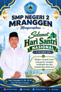 🇮🇩 **SELAMAT HARI SANTRI NASIONAL 2026** 🇮🇩

**SMP NEGERI 2 MRANGGEN**

Keluarga besar SMP Negeri 2 Mranggen mengucapkan Selamat Hari Santri Nasional, 22 Oktober 2026.

*“Belajar menjadi santri yang gemar mengaji, berdisiplin diri dan menjalankan kitab suci.”*

Hari Santri menjadi momentum untuk meneladani semangat para santri dalam menuntut ilmu, memperkuat iman dan takwa, menumbuhkan kedisiplinan, serta membentuk akhlak mulia dalam kehidupan sehari-hari.

Mari kita tanamkan semangat cinta ilmu, cinta Al-Qur'an, cinta tanah air, dan kepedulian terhadap sesama. Jadilah generasi muda yang religius, berkarakter, berprestasi, serta mampu memberikan kontribusi positif bagi agama, bangsa, dan negara.

Semoga semangat Hari Santri senantiasa menginspirasi kita untuk terus belajar, berbuat baik, dan mengamalkan nilai-nilai luhur dalam kehidupan.

**Santri Hebat, Indonesia Kuat!**
**Berilmu, Berakhlak, dan Berprestasi!**

Salam hangat,
**SMP Negeri 2 Mranggen** 💚🤍